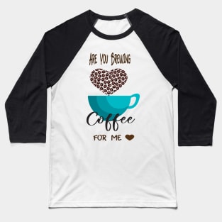 Are You Brewing Coffee For Me Baseball T-Shirt